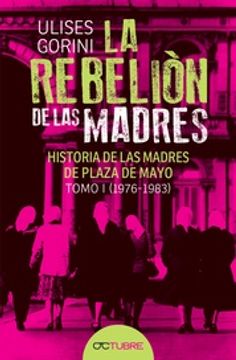 portada Rebelion de las Madres Historia de las Madres de Plaza de Mayo Tomo1
