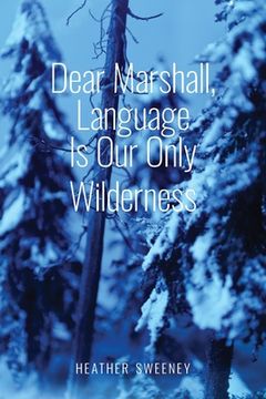 portada Dear Marshall, Language Is Our Only Wilderness (en Inglés)