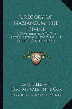 portada gregory of nazianzum, the divine: a contribution to the ecclesiastical history of the fourth century (1851) (in English)