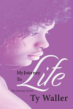 portada My Journey to Life: The Journey Series: My Journey to Life: The Journey Series (in English)