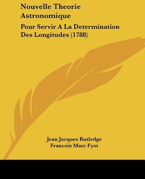 portada Nouvelle Theorie Astronomique: Pour Servir A La Determination Des Longitudes (1788) (en Francés)