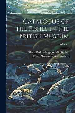 Catalogue of the Fishes in the British Museum; Volume 1