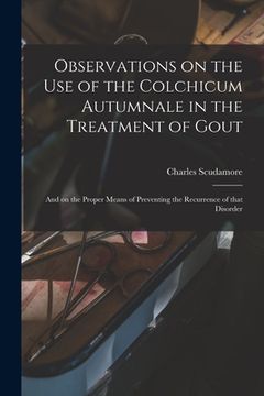 portada Observations on the Use of the Colchicum Autumnale in the Treatment of Gout: and on the Proper Means of Preventing the Recurrence of That Disorder