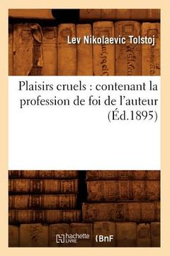 portada Plaisirs cruels: contenant la profession de foi de l'auteur (Éd.1895) (in French)