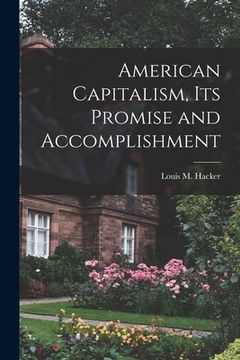 portada American Capitalism, Its Promise and Accomplishment (en Inglés)