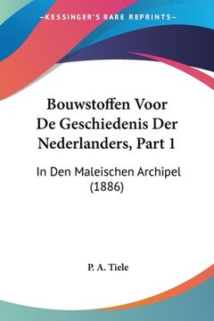 portada Bouwstoffen Voor De Geschiedenis Der Nederlanders, Part 1: In Den Maleischen Archipel (1886)