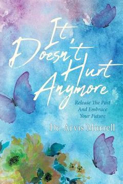 portada It Doesn't Hurt Anymore: Release The Past And Embrace Your Future (en Inglés)