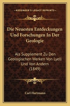 portada Die Neuesten Entdeckungen Und Forschungen In Der Geologie: Als Supplement Zu Den Geologischen Werken Von Lyell Und Von Andern (1849) (in German)