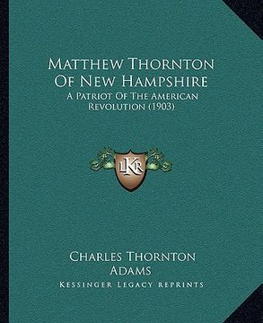 portada matthew thornton of new hampshire: a patriot of the american revolution (1903) (en Inglés)