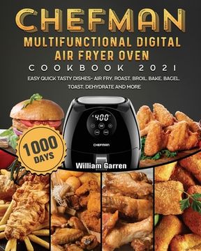 portada Chefman Multifunctional Digital Air Fryer Oven Cookbook 2021: 1000-Day Easy Quick Tasty Dishes- Air Fry, Roast, Broil, Bake, Bagel, Toast, Dehydrate a (en Inglés)