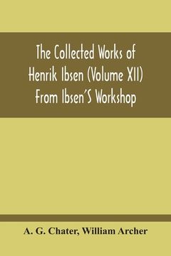 portada From Ibsen'S Workshop: Notes, Scenarios, And Drafts Of The Modern Plays (en Inglés)
