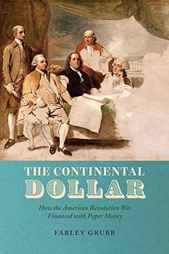 portada The Continental Dollar: How the American Revolution was Financed With Paper Money (Markets and Governments in Economic History) (en Inglés)