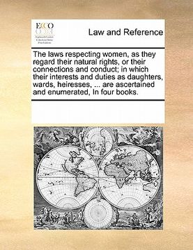 portada the laws respecting women, as they regard their natural rights, or their connections and conduct; in which their interests and duties as daughters, wa (in English)