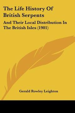 portada the life history of british serpents: and their local distribution in the british isles (1901) (in English)