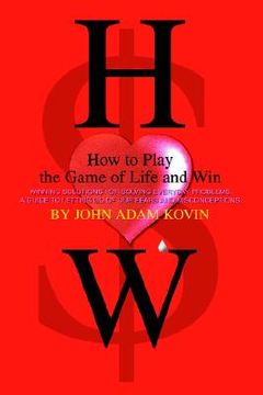 portada how to play the game of life and win: -winning solutions for solving everyday problems. a guide to letting go of our fears and misconceptions- (en Inglés)