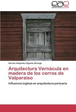 portada Arquitectura Vernácula en madera de los cerros de Valparaíso: Influencia inglesa en arquitectura portuaria
