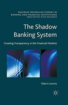 portada The Shadow Banking System: Creating Transparency in the Financial Markets (Palgrave Macmillan Studies in Banking and Financial Institutions) (en Inglés)