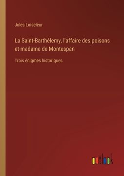 portada La Saint-Barthélemy, l'affaire des poisons et madame de Montespan: Trois énigmes historiques (en Francés)