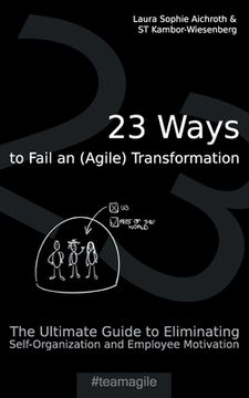portada 23 Ways to Fail an (Agile) Transformation: The Ultimate Guide to Eliminating Self-Organization and Employee Motivation