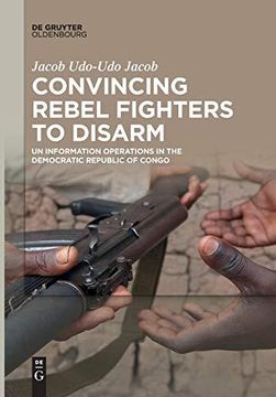 portada Convincing Rebel Fighters to Disarm: Un Information Operations in the Democratic Republic of Congo (in English)