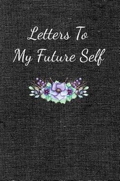 portada Letters To My Future Self: Visualize Your Future Thoughts, Goals and Dreams (en Inglés)