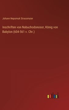 portada Inschriften von Nabuchodonosor, König von Babylon (604-561 v. Chr.) (en Alemán)