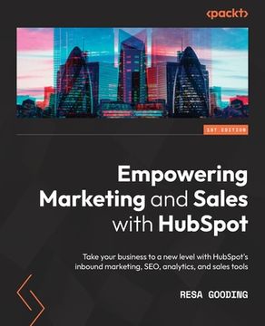 portada Empowering Marketing and Sales with HubSpot: Take your business to a new level with HubSpot's inbound marketing, SEO, analytics, and sales tools (en Inglés)