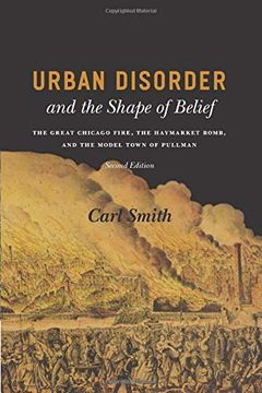 portada Urban Disorder and the Shape of Belief: The Great Chicago Fire, the Haymarket Bomb, and the Model Town of Pullman, Second Edition (en Inglés)