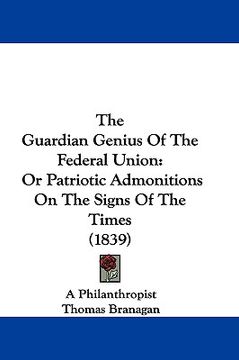 portada the guardian genius of the federal union: or patriotic admonitions on the signs of the times (1839) (in English)