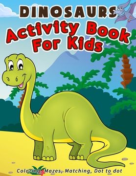 portada Dinosaurs Activity Book For Kids: Coloring, Mazes, Matching, Dot to dot Ages 3-5, 4-8 (en Inglés)
