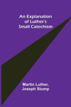 portada An Explanation of Luther's Small Catechism (en Inglés)