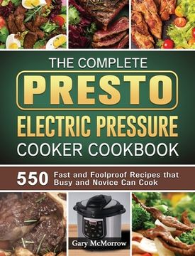 portada The Complete Presto Electric Pressure Cooker Cookbook: 550 Fast and Foolproof Recipes that Busy and Novice Can Cook (in English)