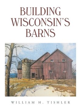portada Building Wisconsin's Barns (en Inglés)