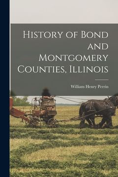 portada History of Bond and Montgomery Counties, Illinois (en Inglés)