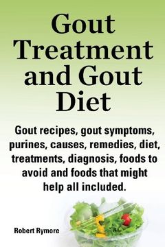 portada Gout Treatment and Gout Diet. Gout Recipes, Gout Symptoms, Purines, Causes, Remedies, Diet, Treatments, Diagnosis, Foods to Avoid and Foods That Might
