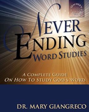portada Never Ending Word Studies - Teacher's Edition: A Comprehensive Guide to Studying God's Word (en Inglés)