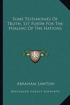 portada some testimonies of truth, set forth for the healing of the nations (en Inglés)