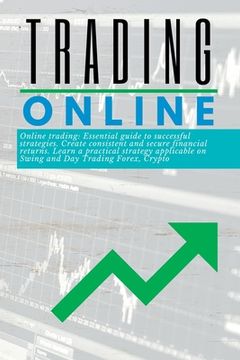 portada Trading Online Essential guide: to successful strategies. Create consistent and secure financial returns. Learn a practical strategy applicable on Swi (en Inglés)