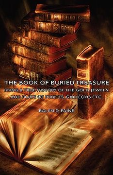 portada the book of buried treasure - being a true history of the gold, jewels, and plate of pirates, galleons etc, (en Inglés)