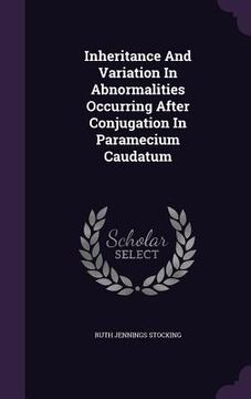 portada Inheritance And Variation In Abnormalities Occurring After Conjugation In Paramecium Caudatum (en Inglés)