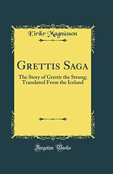 portada Grettis Saga: The Story of Grettir the Strong; Translated From the Iceland (Classic Reprint) (en Inglés)