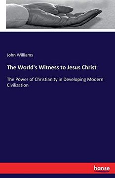 portada The World's Witness to Jesus Christ: The Power of Christianity in Developing Modern Civilization (in English)