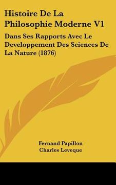 portada histoire de la philosophie moderne v1: dans ses rapports avec le developpement des sciences de la nature (1876) (in English)