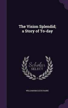 portada The Vision Splendid; a Story of To-day (en Inglés)