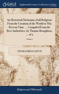 portada An Historical Dictionary of all Religions From the Creation of the World to This Present Time. ... Compiled From the Best Authorities, by Thomas Broug (en Inglés)