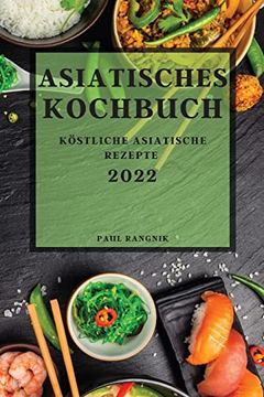 portada Asiatisches Kochbuch 2022: Köstliche Asiatische Rezepte (en Alemán)