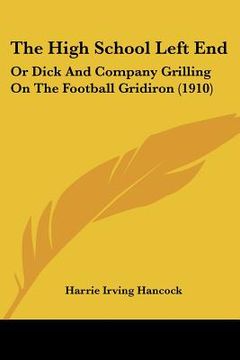 portada the high school left end: or dick and company grilling on the football gridiron (1910) (in English)