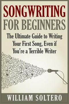 portada Songwriting for Beginners: The Ultimate Guide to Writing Your First Song, Even if You're a Terrible Writer (en Inglés)