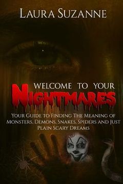 portada Welcome To Your Nightmares: Your Guide To Finding The Meaning Of Monsters, Demons, Snakes, Spiders and Just Plain Scary Dreams (in English)