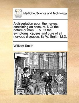 portada a dissertation upon the nerves; containing an account, i. of the nature of man. ... 5. of the symptoms, causes and cure of all nervous diseases. by (en Inglés)